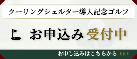 クーリングシェルター導入記念ゴルフお申込み受付中！PCスマホから簡単！お申し込みはこちらから→